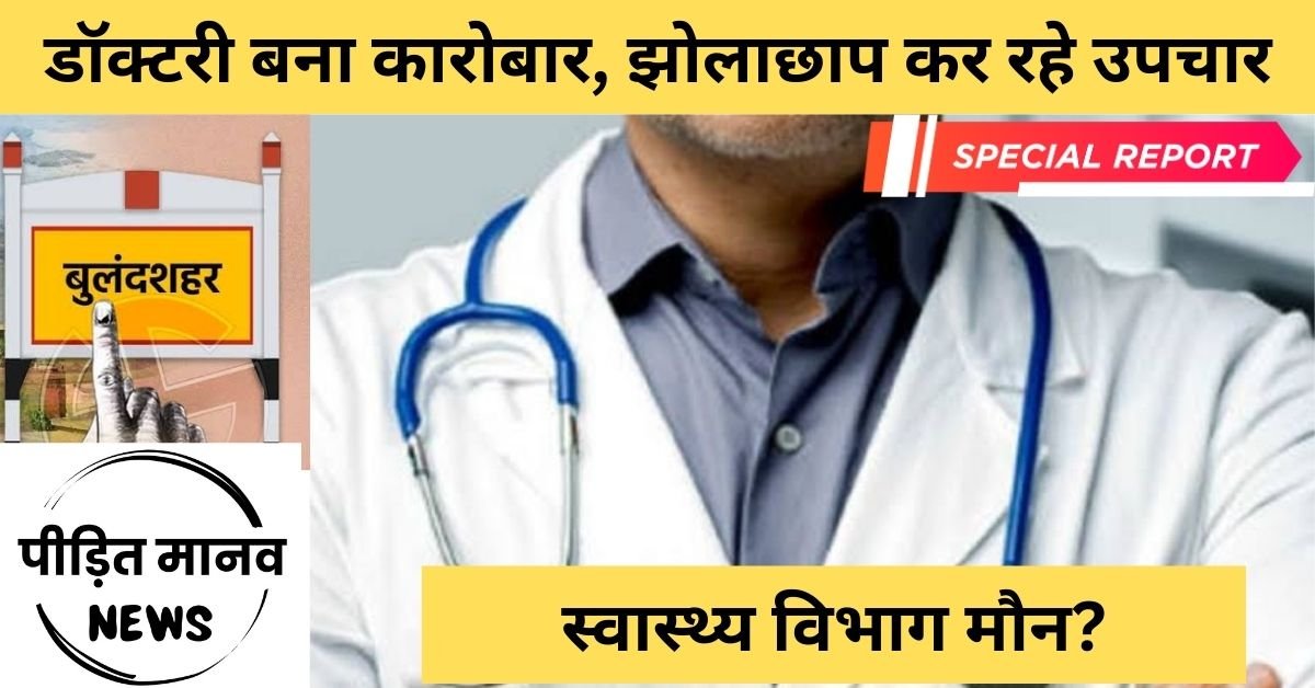 बुलंदशहर: जनपद में झोलाछापों की भरमार, स्वास्थ्य विभाग अभियान के नाम पर कर रहा दिखावा