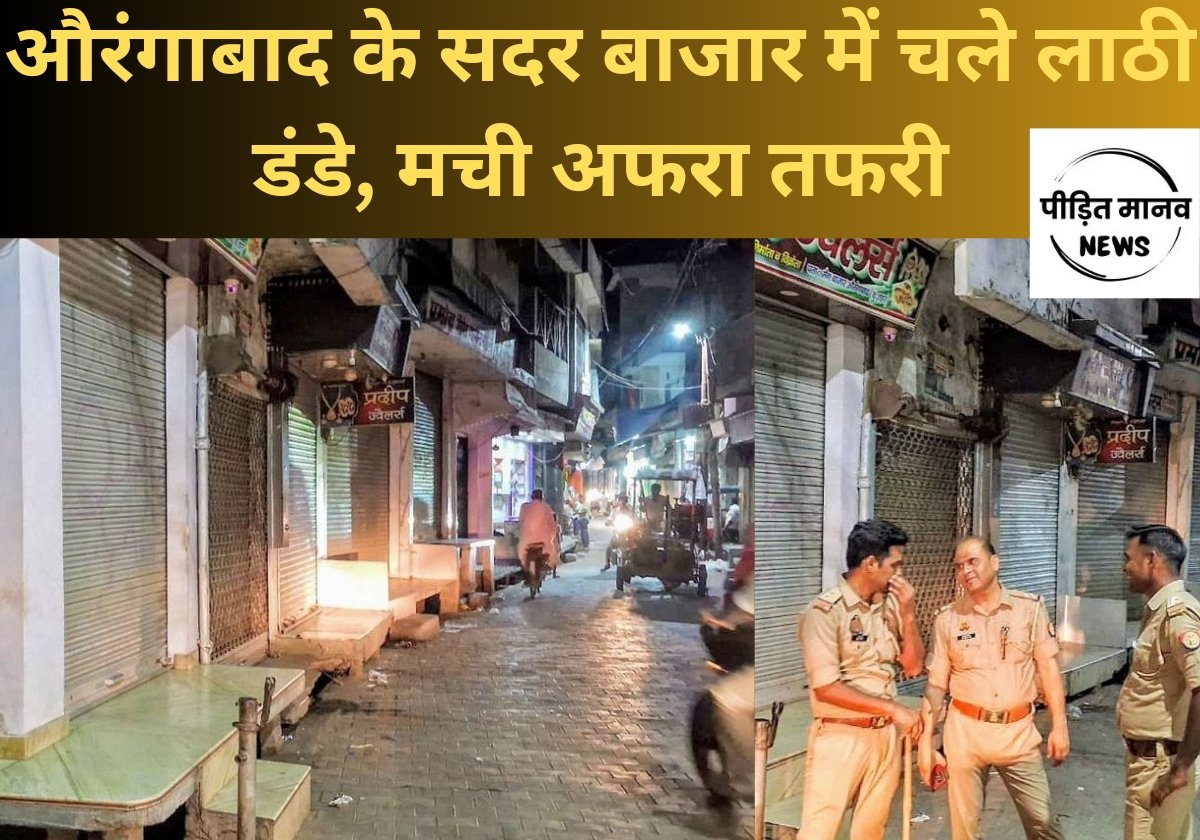 औरंगाबाद के सदर बाजार में चले लाठी डंडे, हालात बिगड़ते देख व्यापारियों ने बंद की दुकानें
