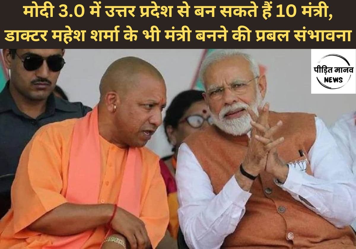 मोदी 3.0 में उत्तर प्रदेश से बन सकते हैं 10 मंत्री, डाक्टर महेश शर्मा के भी मंत्री बनने की प्रबल संभावना